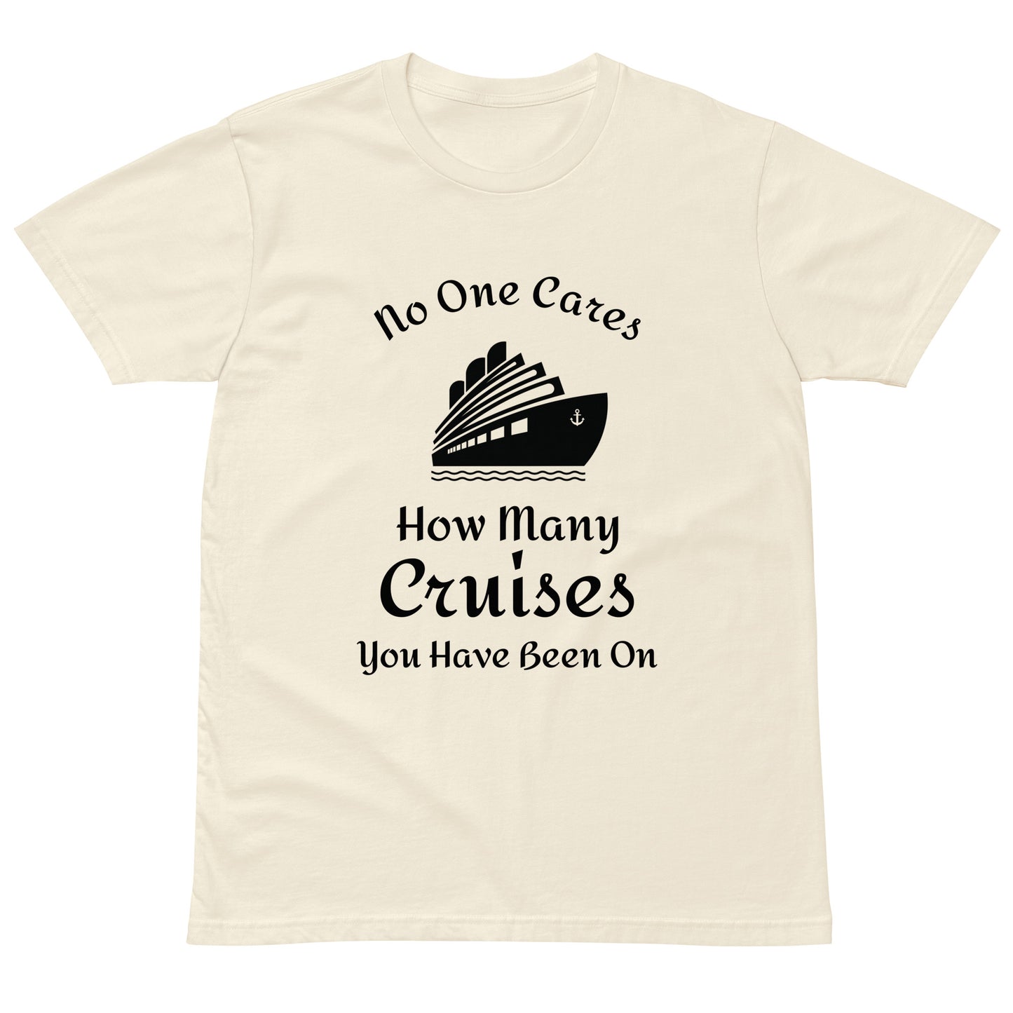 No one cares how many cruises you have been on - Unisex premium t-shirt